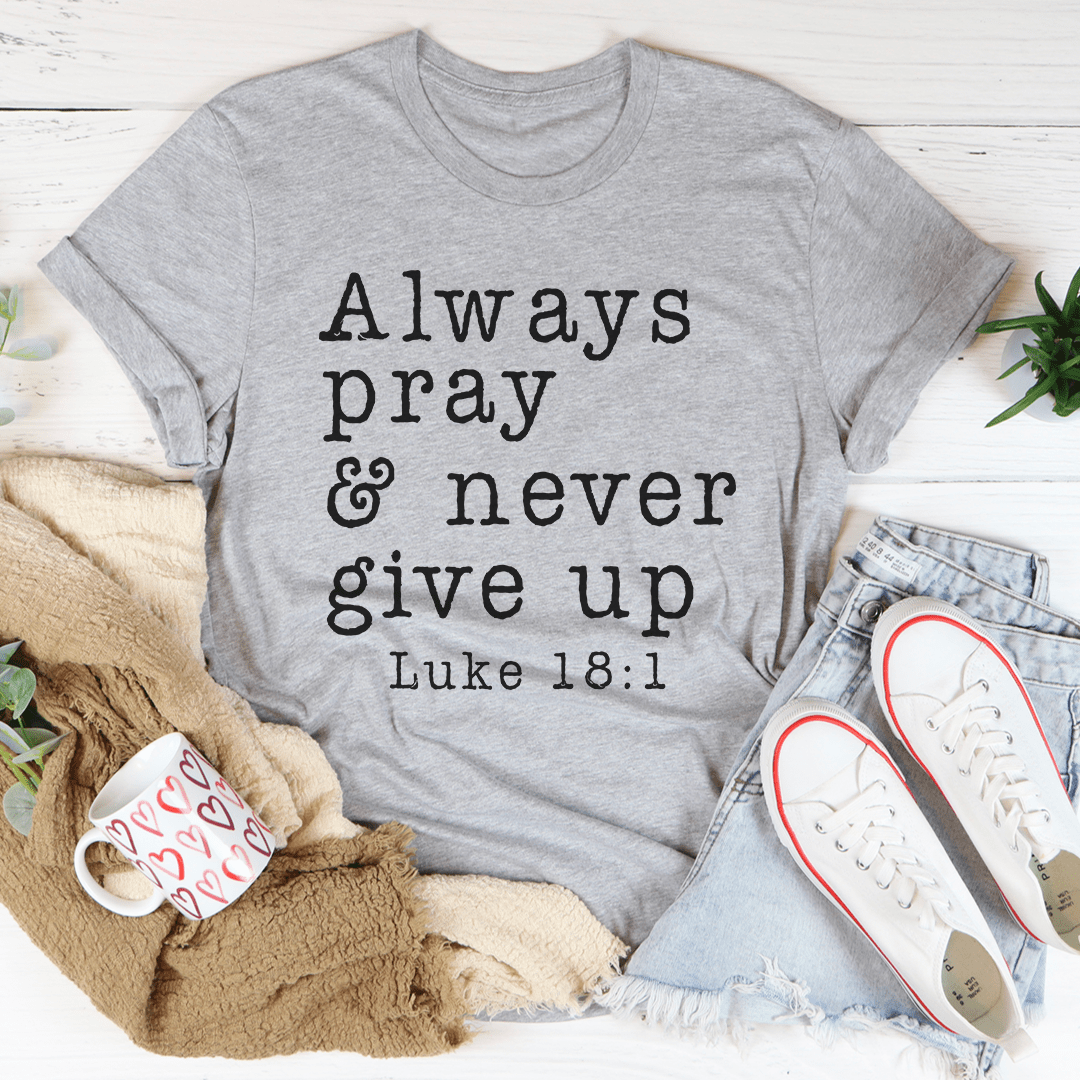 Always Pray & Never Give Up Tee - Soft and Comfy Staple T-Shirt