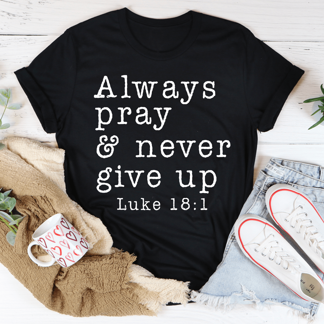 Always Pray & Never Give Up Tee - Soft and Comfy Staple T-Shirt
