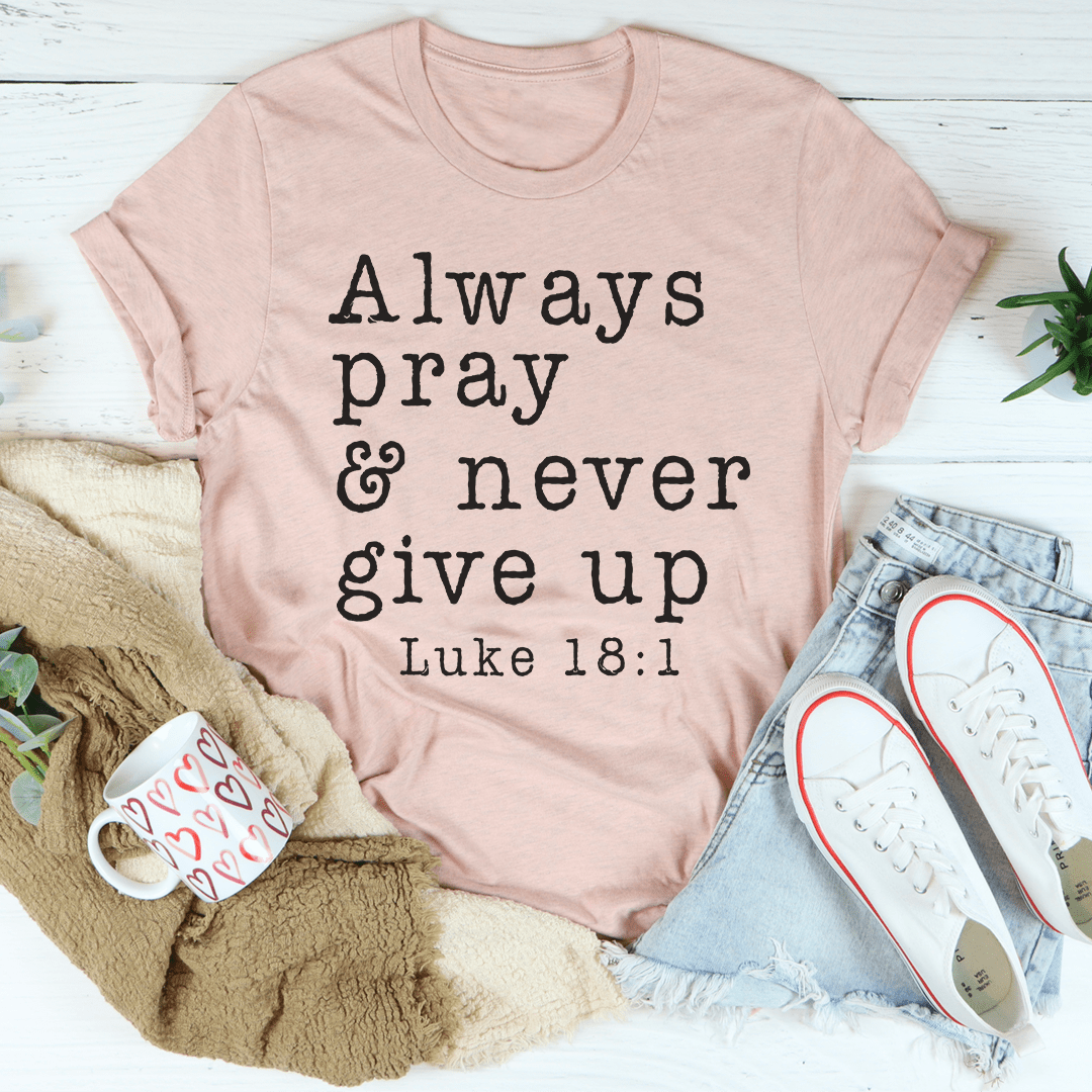 Always Pray & Never Give Up Tee - Soft and Comfy Staple T-Shirt