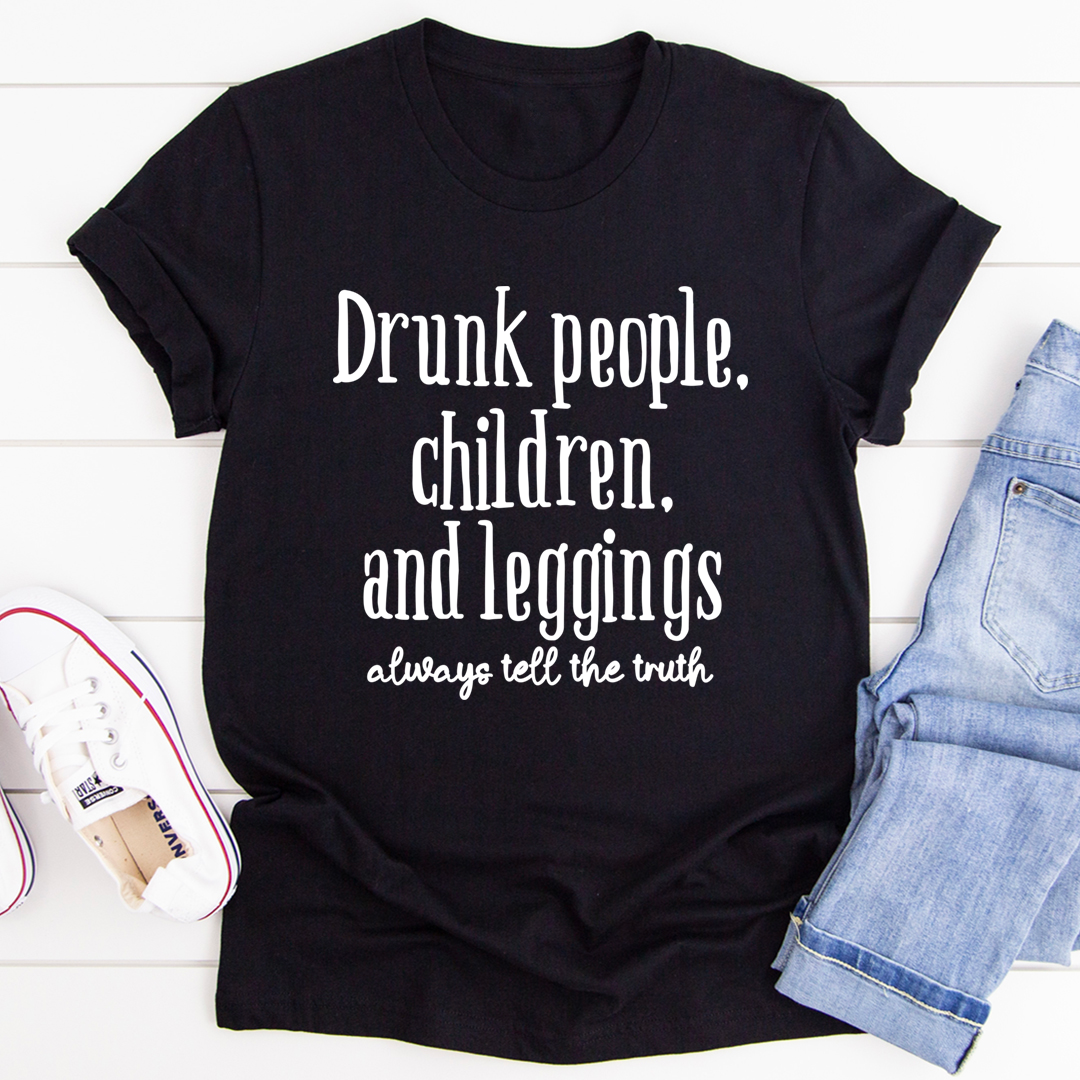 Drunk People Children And Leggings Tee - Cool T-Shirt for Expressing Yourself