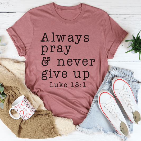 Always Pray & Never Give Up Tee - Soft and Comfy Staple T-Shirt